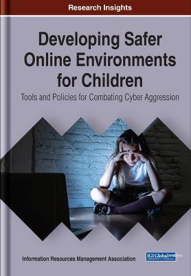 Developing Safer Online Environments for Children: Tools and Policies for Combatting Cyber Aggression - cover