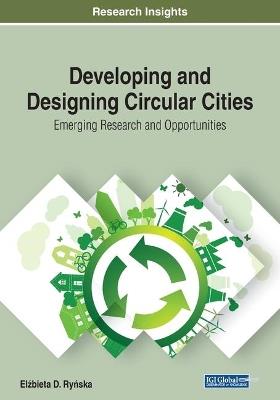 Developing and Designing Circular Cities: Emerging Research and Opportunities - El?bieta Ry?ska - cover