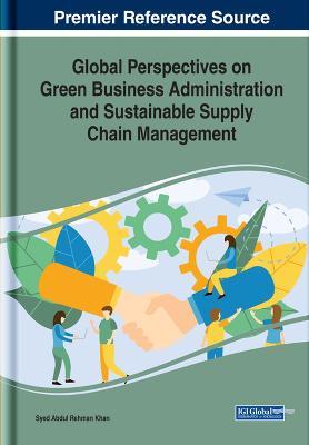 Global Perspectives on Green Business Administration and Sustainable Supply Chain Management - cover