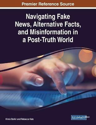 Navigating Fake News, Alternative Facts, and Misinformation in a Post-Truth World - cover