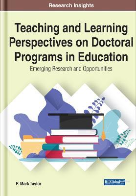 Teaching and Learning Perspectives on Doctoral Programs in Education: Emerging Research and Opportunities - P. Mark Taylor - cover