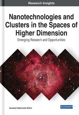 Nanotechnologies and Clusters in the Spaces of Higher Dimension: Emerging Research and Opportunities - Gennadiy Vladimirovich Zhizhin - cover