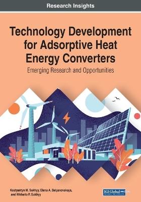 Technology Development for Adsorptive Heat Energy Converters: Emerging Research and Opportunities - Kostyantyn M. Sukhyy,Elena A. Belyanovskaya,Mikhailo P. Sukhyy - cover