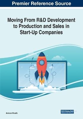 Moving From R&D Development to Production and Sales in Start-Up Companies: Emerging Research and Opportunities - Amiram Porath - cover
