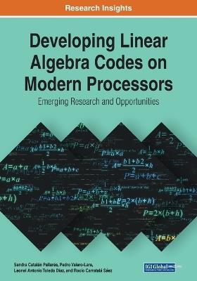 Developing Linear Algebra Codes on Modern Processors: Emerging Research and Opportunities - Sandra Catalán Pallarés,Pedro Valero-Lara,Leonel Antonio Toledo Díaz - cover