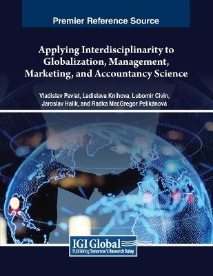Applying Interdisciplinarity to Globalization, Management, Marketing, and Accountancy Science - Vladislav Pavlát,Ladislava Knihová,Lubomír Civín - cover