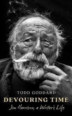 Devouring Time: Jim Harrison, a Writer's Life - Todd Goddard - cover