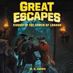 Great Escapes #5: Terror in the Tower of London: True Stories of Bold Breakouts, Daring D