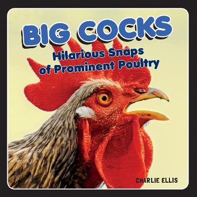 Big Cocks: Hilarious Snaps of Prominent Poultry - Charlie Ellis - cover