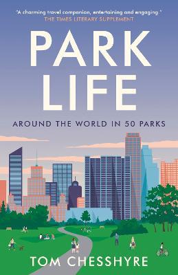 Park Life: Around the World in 50 Parks - Tom Chesshyre - cover