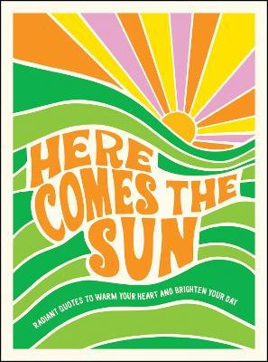 Here Comes the Sun: Radiant Quotes to Warm Your Heart and Brighten Your Day - Summersdale Publishers - cover