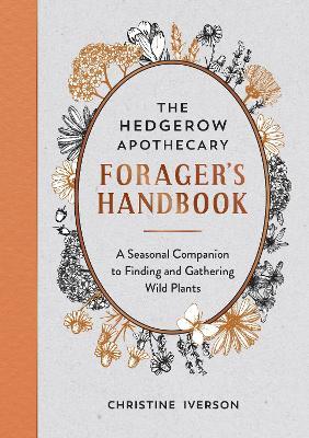 The Hedgerow Apothecary Forager's Handbook: A Seasonal Companion to Finding and Gathering Wild Plants - Christine Iverson - cover