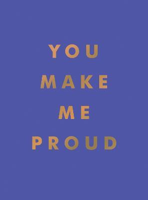 You Make Me Proud: Inspirational Quotes and Motivational Sayings to Celebrate Success and Perseverance - Summersdale Publishers - cover