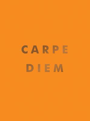 Carpe Diem: Inspirational Quotes and Awesome Affirmations for Seizing the Day - Summersdale Publishers - cover