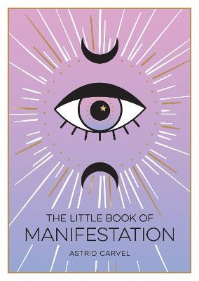 The Little Book of Manifestation: A Beginner’s Guide to Manifesting Your Dreams and Desires - Astrid Carvel - cover