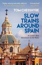 Slow Trains Around Spain: A 3,000-Mile Adventure on 52 Rides