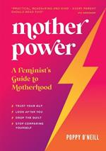 Mother Power: A Feminist's Guide to Motherhood