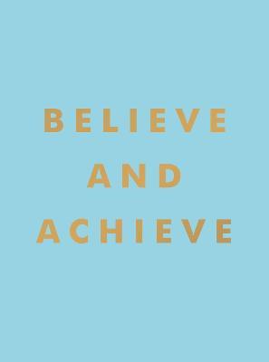 Believe and Achieve: Inspirational Quotes and Affirmations for Success and Self-Confidence - Summersdale Publishers - cover