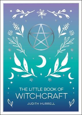 The Little Book of Witchcraft: An Introduction to Magick and White Witchcraft - Judith Hurrell - cover