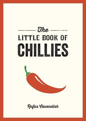 The Little Book of Chillies: A Pocket Guide to the Wonderful World of Chilli Peppers, Featuring Recipes, Trivia and More - Rufus Cavendish - cover