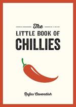 The Little Book of Chillies: A Pocket Guide to the Wonderful World of Chilli Peppers, Featuring Recipes, Trivia and More