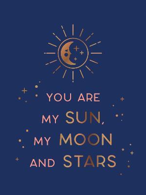 You Are My Sun, My Moon and Stars: Beautiful Words and Romantic Quotes for the One You Love - Summersdale Publishers - cover