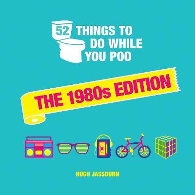 52 Things to Do While You Poo: The 1980s Edition - Hugh Jassburn - cover