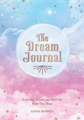The Dream Journal: Track Your Dreams and Work Out What They Mean - Anna Barnes - cover