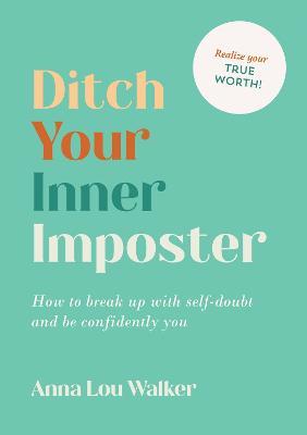 Ditch Your Inner Imposter: How to Break Up with Self-Doubt and Be Confidently You - Anna Lou Walker - cover