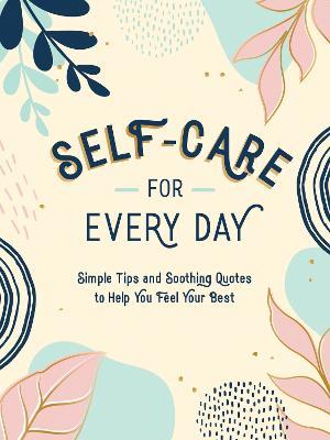 Self-Care for Every Day: Simple Tips and Soothing Quotes to Help You Feel Your Best - Summersdale Publishers - cover