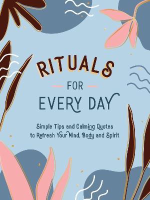Rituals for Every Day: Simple Tips and Calming Quotes to Refresh Your Mind, Body and Spirit - Summersdale Publishers - cover