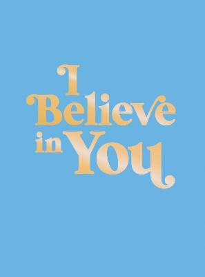 I Believe in You: Uplifting Quotes and Powerful Affirmations to Fill You with Confidence - Summersdale Publishers - cover