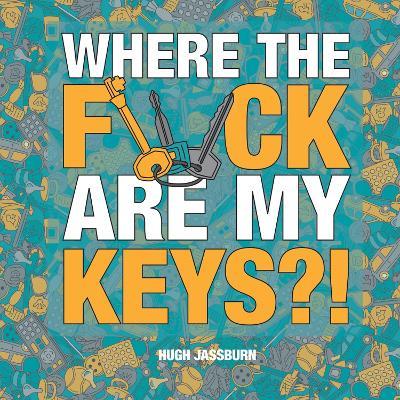 Where the F*ck Are My Keys?: A Search-and-Find Adventure for the Perpetually Forgetful - Hugh Jassburn - cover