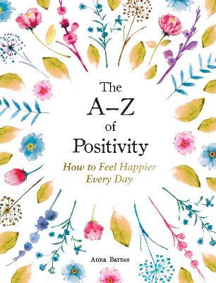 The A-Z of Positivity: How to Feel Happier Every Day - Anna Barnes - cover