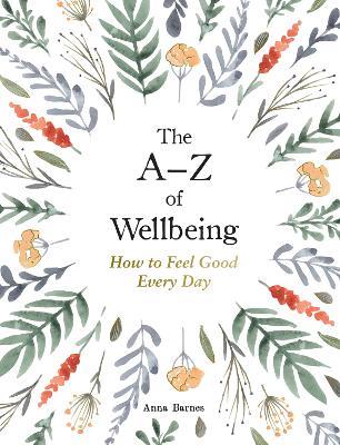 The A-Z of Wellbeing: How to Feel Good Every Day - Anna Barnes - cover