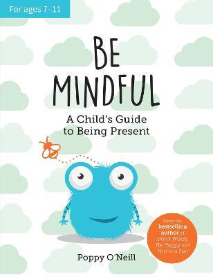 Be Mindful: A Child's Guide to Being Present - Poppy O'Neill - cover