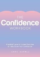 The Confidence Workbook: Practical Tips and Guided Exercises to Help Boost Your Confidence - Anna Barnes - cover