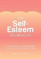 The Self-Esteem Workbook: Practical Tips and Guided Exercises to Help You Boost Your Self-Esteem - Anna Barnes - cover