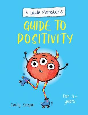 A Little Monster’s Guide to Positivity: A Child's Guide to Coping with Their Feelings - Emily Snape - cover