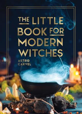 The Little Book for Modern Witches: Simple Tips, Crafts and Spells for Practising Modern Magick - Astrid Carvel - cover