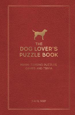 The Dog Lover's Puzzle Book: Brain-Teasing Puzzles, Games and Trivia - Kate May - cover