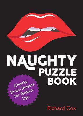 Naughty Puzzle Book: Cheeky Brain-Teasers for Grown-Ups - Richard Cox - cover