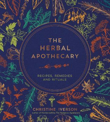 The Herbal Apothecary: Recipes, Remedies and Rituals - Christine Iverson - cover
