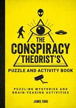 The Conspiracy Theorist's Puzzle and Activity Book: Puzzling Mysteries and Brain-Teasing Activities