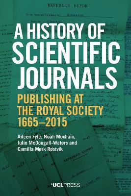 A History of Scientific Journals: Publishing at the Royal Society, 1665-2015 - Aileen Fyfe,Noah Moxham,Julie McDougall-Waters - cover