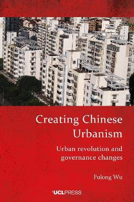 Creating Chinese Urbanism: Urban Revolution and Governance Changes - Fulong Wu - cover