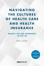 Navigating the Cultures of Health Care and Health Insurance: Highly Skilled Migrants in the U.S.