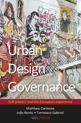 Urban Design Governance: Soft Powers and the European Experience - Matthew Carmona,Joao Bento,Tommaso Gabrieli - cover