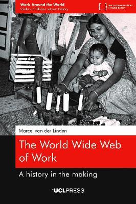 The World Wide Web of Work: A History in the Making - Marcel van der Linden - cover