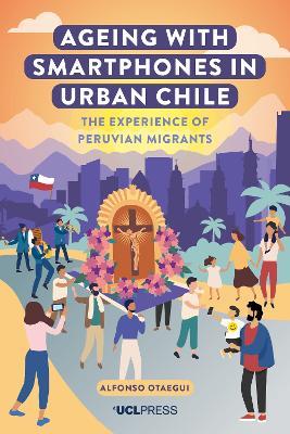 Ageing with Smartphones in Urban Chile: The Experience of Peruvian Migrants - Alfonso Otaegui - cover